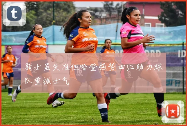 骑士虽失准但哈登强势回归助力球队重振士气
