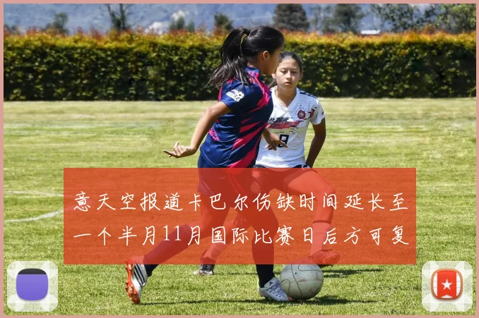 意天空报道卡巴尔伤缺时间延长至一个半月11月国际比赛日后方可复出